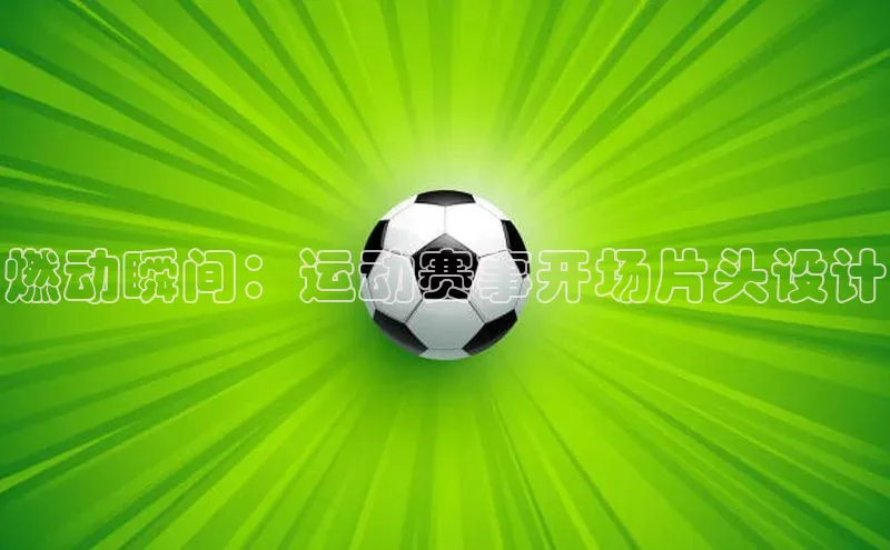 燃动瞬间：运动赛事开场片头设计